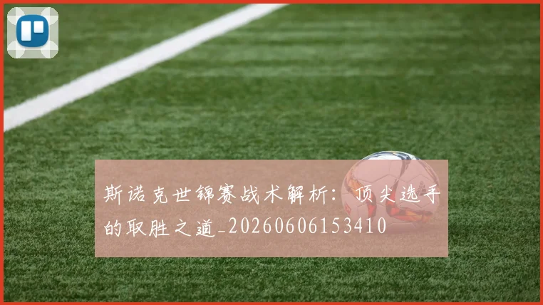 斯诺克世锦赛战术解析：顶尖选手的取胜之道_20260606153410