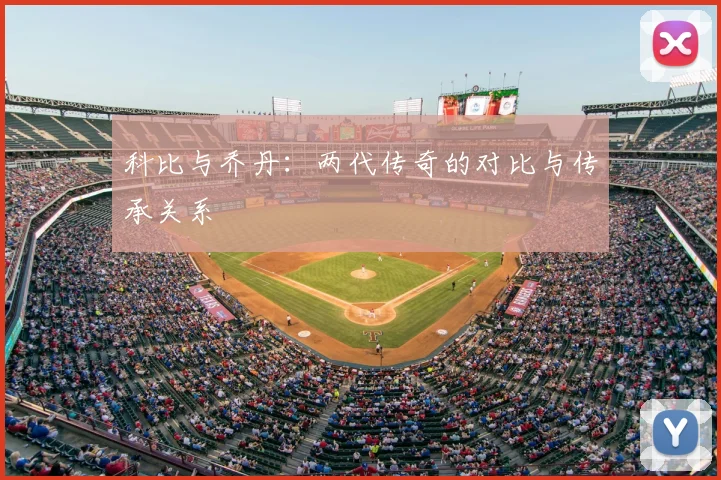 科比与乔丹：两代传奇的对比与传承关系