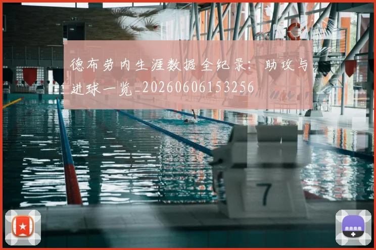 德布劳内生涯数据全纪录：助攻与进球一览_20260606153256