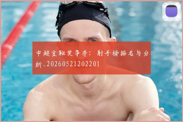 中超金靴奖争夺：射手榜排名与分析_20260521202201