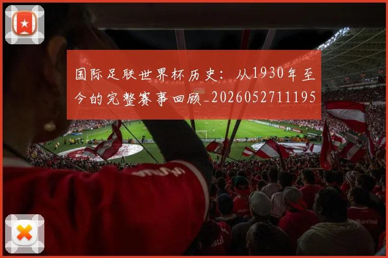 国际足联世界杯历史：从1930年至今的完整赛事回顾_20260527111953