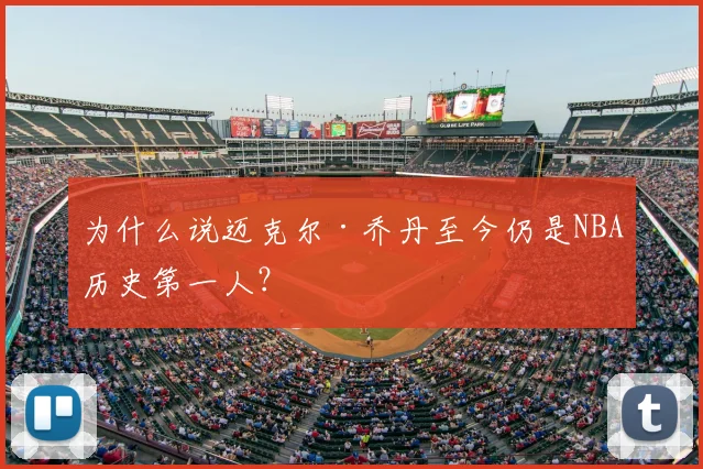 为什么说迈克尔·乔丹至今仍是NBA历史第一人？